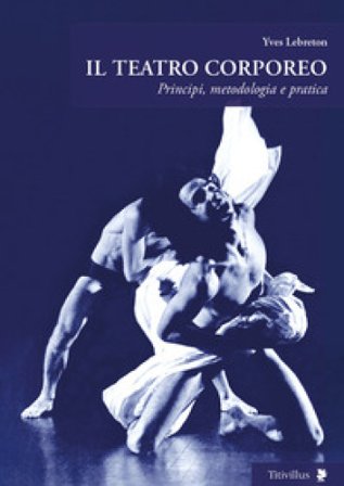 Il teatro corporeo. Principi, metodologia e pratica Yves Lebreton