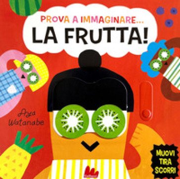 Prova a immaginare... La frutta! Ediz. a colori Issa Watanabe