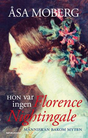 Hon var ingen Florence Nightingale : människan bakom myten - Bok av Åsa Moberg - Inbunden