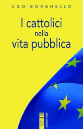 I cattolici nella vita pubblica. Ediz. integrale Ugo Borghello