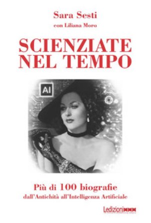 Scienziate nel tempo. Più di 100 biografie Sara Sesti