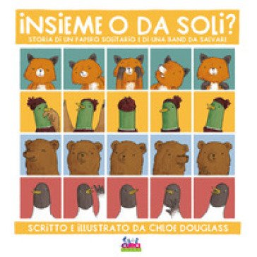 Insieme o da soli? Storia di un papero solitario e di una band da salvare. Ediz. a colori Chloe Douglass
