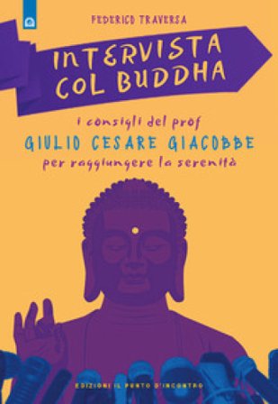 Intervista col Buddha. I consigli del prof. Giulio Cesare Giacobbe per raggiungere la serenità Federico Traversa