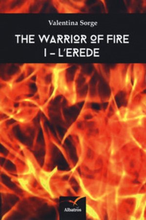 L'erede. The warrior of fire. Vol. 1 Valentina Sorge