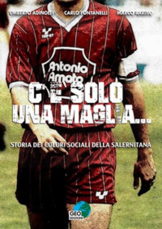 C'è solo una maglia... Storia dei colori sociali della Salernitana Umberto Adinolfi