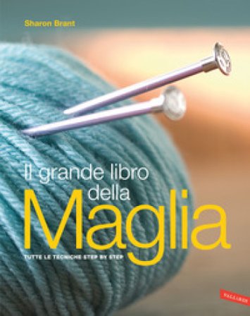 Il grande libro della maglia. Tutte le tecniche step by step. Nuova ediz. Sharon Brant