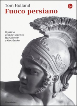 Fuoco persiano. Il primo grande scontro tra Oriente e Occidente Tom Holland