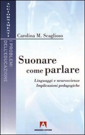 Suonare come parlare. Linguaggi e neuroscienze. Implicazioni pedagogiche Carolina M. Scaglioso
