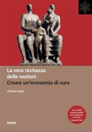 La vera ricchezza delle nazioni. Creare un'economia di cura Riane Eisler