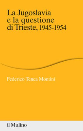 La Jugoslavia e la questione di Trieste, 1945-1954 Federico Tenca Montini