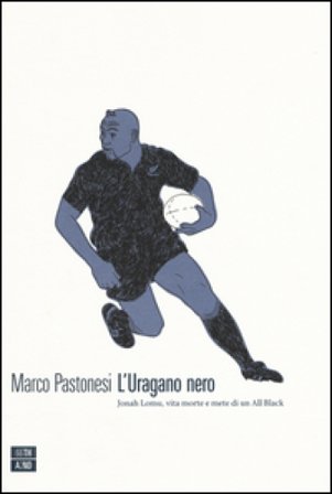 L'uragano nero. Jonah Lomu, vita morte e mete di un All Black Marco Pastonesi