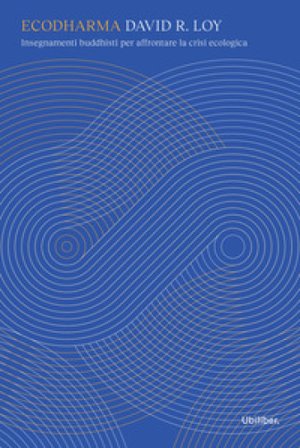 Ecodharma. Insegnamenti buddhisti per affrontare la crisi ecologica David R. Loy
