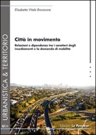 Città in movimento. Relazioni e dipendenze tra i caratteri degli insediamenti e la domanda di mobilità Elisabetta Vitale Brovarone