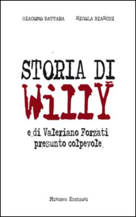 Storia di Willy e di Valeriano Forzati presunto colpevole Giacomo Battara