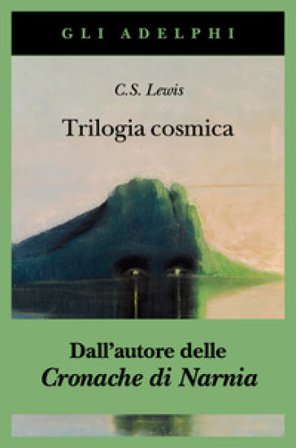 Trilogia cosmica: Lontano dal pianeta silenzioso-Perelandra-Quell'orribile forza Clive Staples Lewis