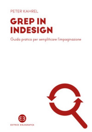 GREP in InDesign. Guida pratica per semplificare l'impaginazione Peter Kahrel