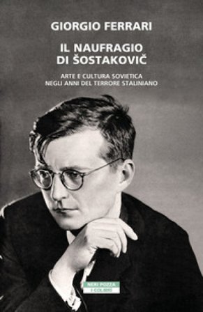 Il naufragio di Šostakovi¿. Arte e cultura sovietica negli anni del terrore staliniano Giorgio Ferrari