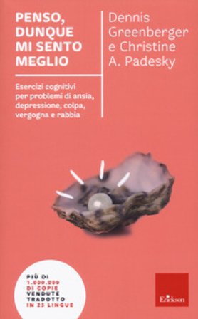Penso, dunque mi sento meglio. Esercizi cognitivi per problemi di ansia, depressione, colpa, vergogna e rabbia. Nuova ediz. Dennis Greenberger