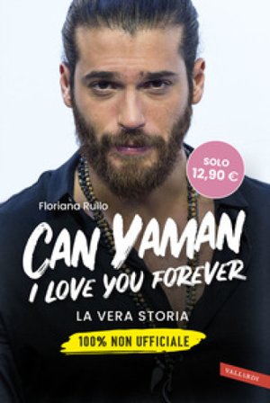 Can Yaman, I love you forever. La vera storia. 100% non ufficiale Floriana Rullo