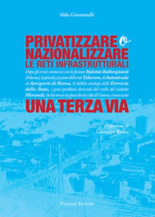 Privatizzare o nazionalizzare le reti infrastrutturali. Una terza via Aldo Giovannelli
