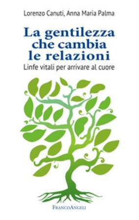 La gentilezza che cambia le relazioni. Linfe vitali per arrivare al cuore Lorenzo Canuti
