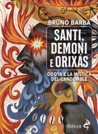 Santi, demoni e orixas. Odoya e la mistica del candomblé. Ediz. illustrata Bruno Barba