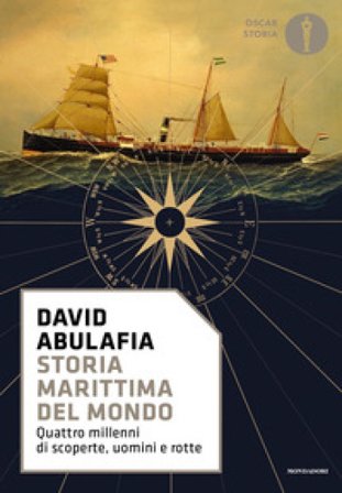 Storia marittima del mondo. Quattro millenni di scoperte, uomini e rotte David Abulafia