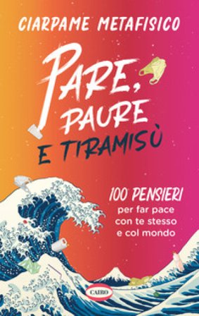 Pare, paure e tiramisù. 100 pensieri per far pace con te stesso e con il mondo Ciarpame Metafisico