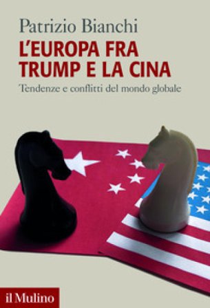 L'Europa fra Trump e la Cina. Tendenze e conflitti del mondo globale Patrizio Bianchi