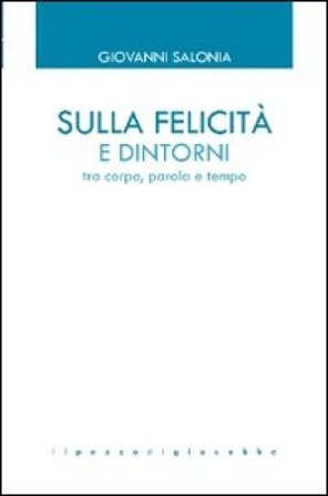 Sulla felicità e dintorni. Tra corpo, parola e tempo Giovanni Salonia