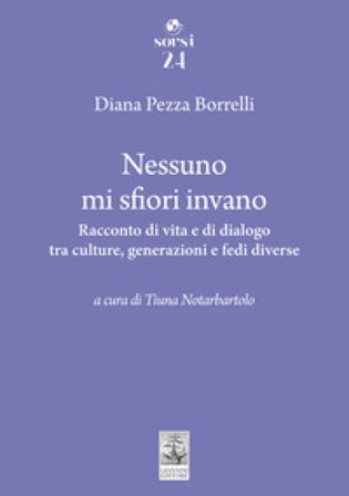 Nessuno mi sfiori invano. Racconto di vita e di dialogo tra culture, generazioni e fedi diverse Diana Pezza Borrelli