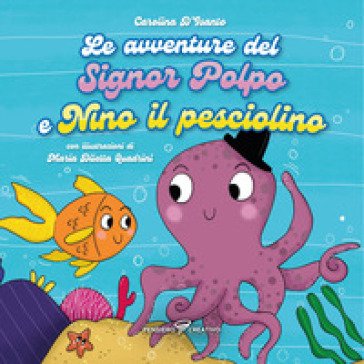 Le avventure del signor Polpo e Nino il pesciolino. Ediz. illustrata Carolina D'Isanto