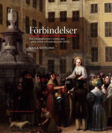 Förbindelser : fem Leksandskvinnor i Gamla stan - plats, arbete och resande under 200 år - Bok av Anna Götlind - Inbunden
