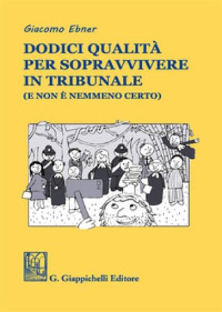 Dodici qualità per sopravvivere in tribunale (e non è nemmeno certo) Giacomo Ebner