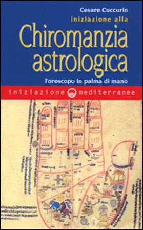 Iniziazione alla chiromanzia astrologica. L'oroscopo in palmo di mano Cesare Cuccurin