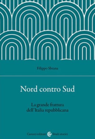 Nord contro Sud. La grande frattura dell'Italia repubblicana Filippo Sbrana
