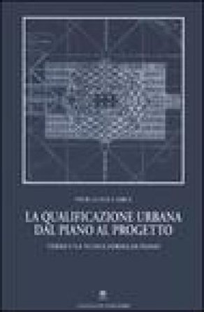 La qualificazione urbana dal piano al progetto. Verso una nuova forma di piano Pier Luigi Carci