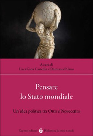 Pensare lo Stato mondiale. Un'idea politica tra Otto e Novecento Luca Gino Castellin