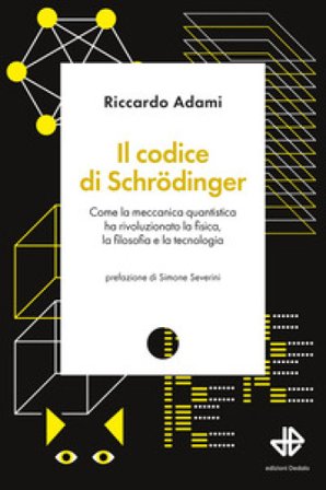 Il codice di Schrödinger. Come la meccanica quantistica ha rivoluzionato la fisica, la filosofia e la tecnologia Riccardo Adami