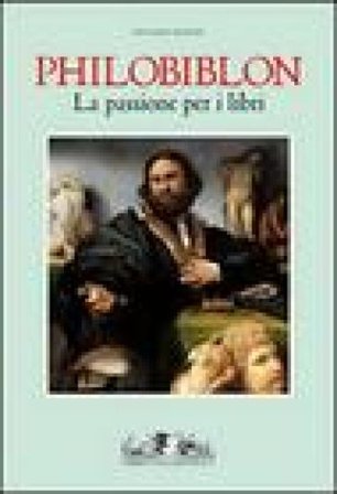 Philobiblon. La passione per i libri. Ediz. illustrata Riccardo da Bury