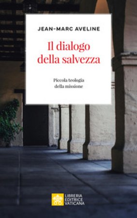 Il dialogo della salvezza. Piccola teologia della missione AVELINE JEAN-MARC