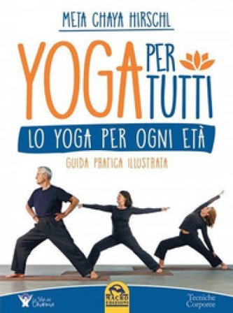 Yoga per tutti. Lo yoga per ogni età. Guida pratica illustrata Meta Chaya Hirschl