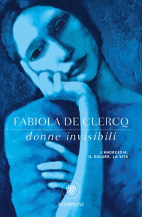 Donne invisibili. L'anoressia, il dolore, la vita Fabiola De Clercq