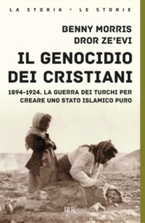 Il genocidio dei cristiani. 1894-1924. La guerra dei turchi per creare uno stato islamico puro Benny Morris