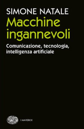 Macchine ingannevoli. Comunicazione, tecnologia, intelligenza artificiale Simone Natale