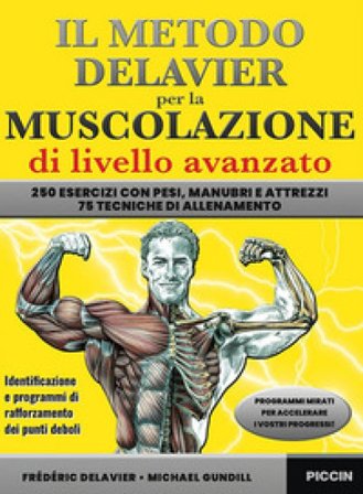 Il metodo Delavier per la muscolazione di livello avanzato. 250 esercizi con pesi, manubri e attrezzi. 75 tecniche di allenamento Frédéric Delavier