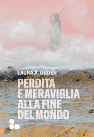 Perdita e meraviglia alla Fine del Mondo Laura A. Ogden