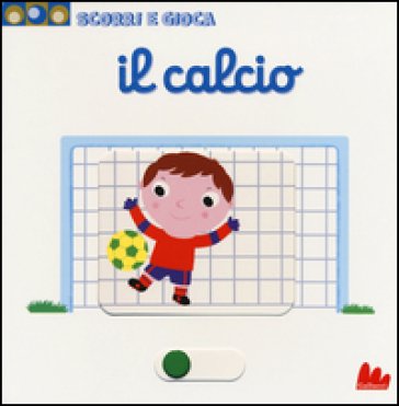 Il calcio. Scorri e gioca Nathalie Choux
