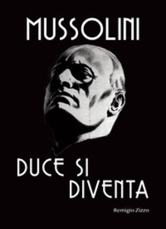 Mussolini. Duce si diventa. L'uomo che con il suo carisma cambiò il corso della storia Remigio Zizzo