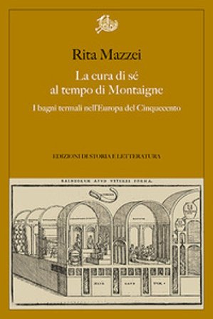 La cura di sé al tempo di Montaigne. I bagni termali nell'Europa del Cinquecento Rita Mazzei